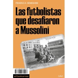 Las Las futbolistas que desafiaron a Mussolini - Federica Seneghini - Altamarea